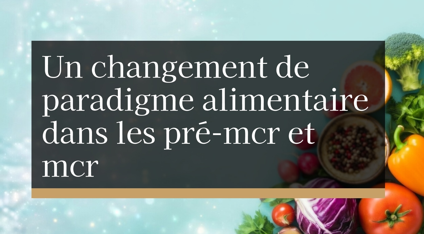 Un changement de paradigme alimentaire dans les pré-mcr et mcr - samedi 16/12/2023